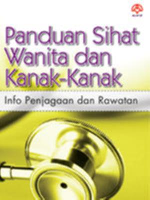 Panduan sihat wanita dan kanak-kanak : info penjagaan dan rawatan